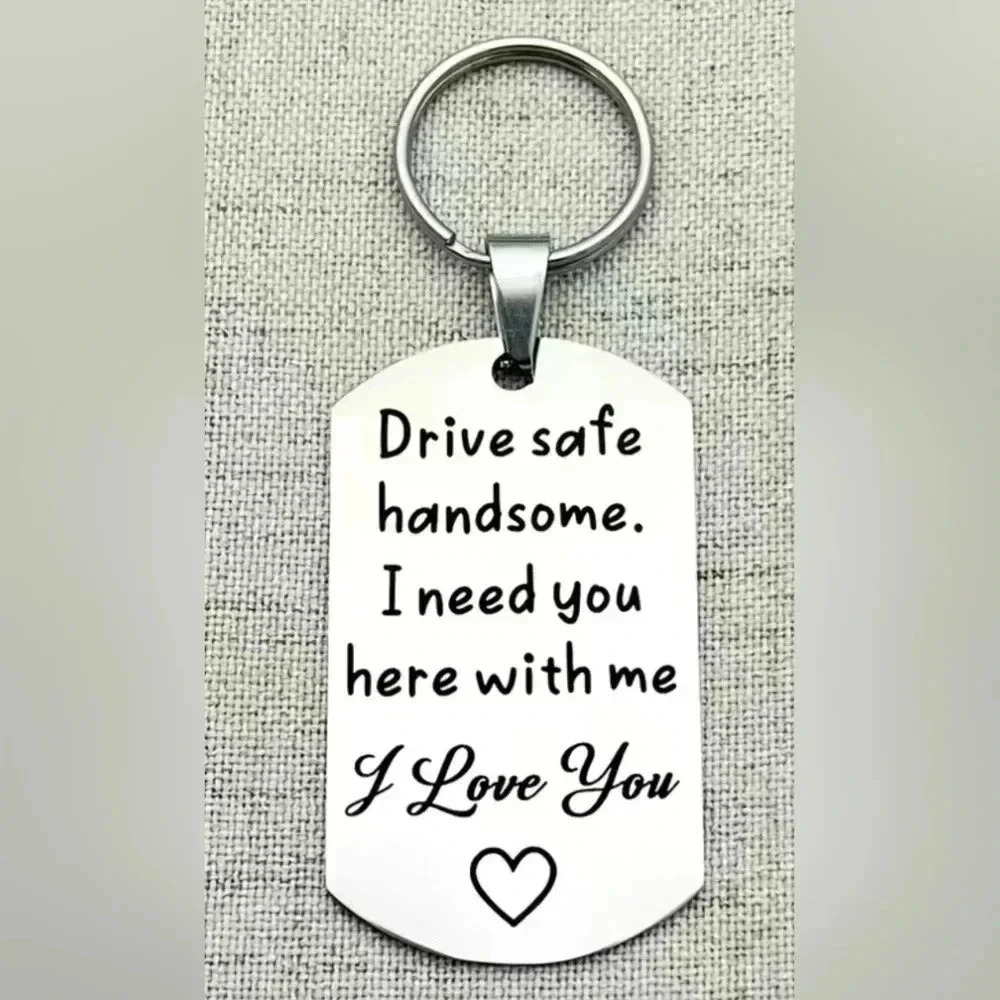 Drive Safe handsome I need you remidner Keychain
